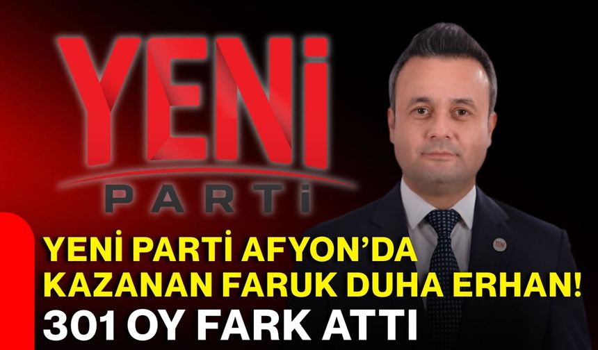 Yeni Parti Afyon’da Kazanan Faruk Duha Erhan!  301 oy fark attı