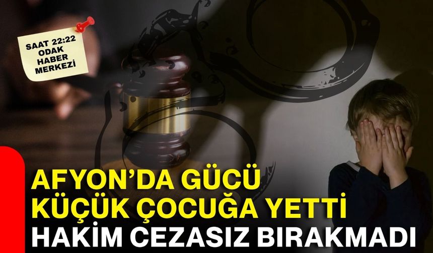 Afyon’da gücü küçük çocuğa yetti! Hakim cezasız bırakmadı