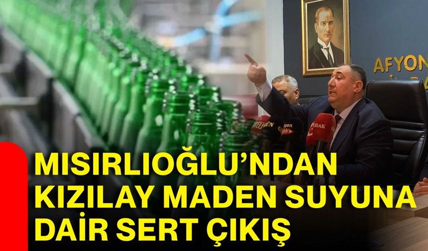 Mısırlıoğlu’ndan Kızılay Maden Suyuna dair sert çıkış