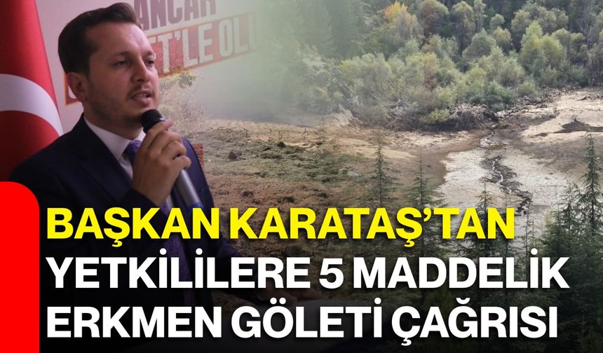 Başkan Karataş’tan yetkililere 5 maddelik Erkmen Göleti çağrısı