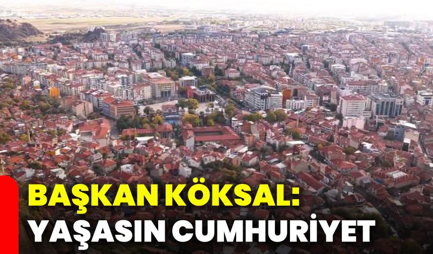 Başkan Köksal: Yaşasın Cumhuriyet