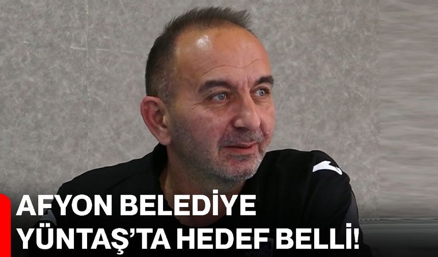 Afyon Belediye Yüntaş’ta hedef belli!