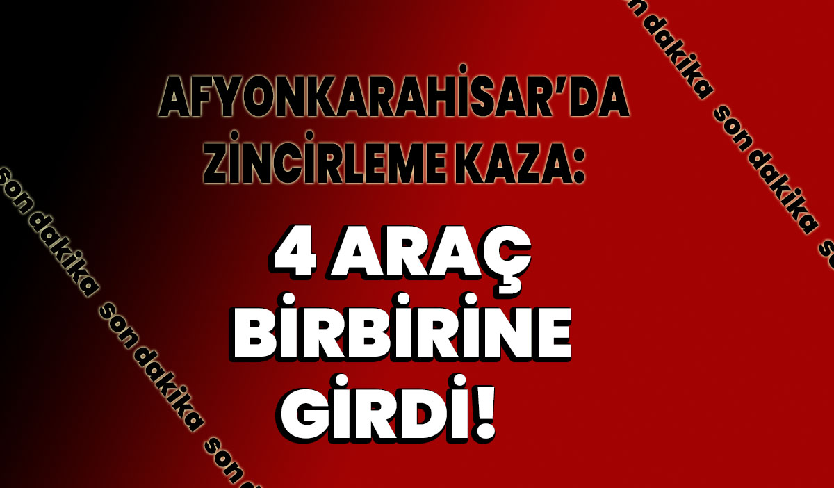 Afyonkarahisar’da Zincirleme Kaza: 4 Araç Birbirine Girdi! - Afyon ...