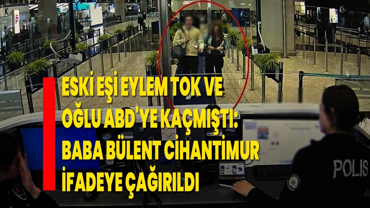 Eski Eşi Eylem Tok Ve Oğlu ABD'ye Kaçmıştı: Baba Bülent Cihantimur ...