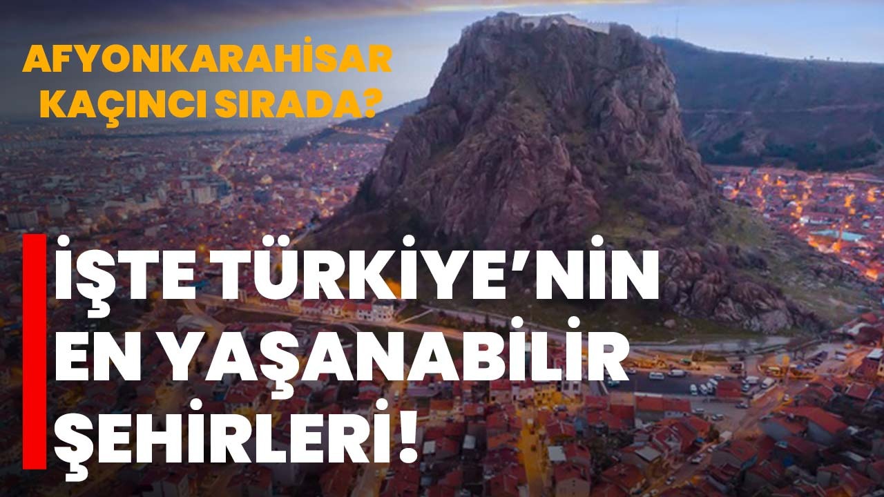 İşte Türkiye’nin en yaşanabilir şehirleri: Afyonkarahisar kaçıncı sırada?