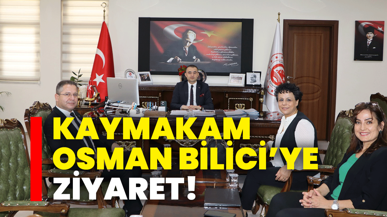Kaymakam Osman Bilici’ye ziyaret!