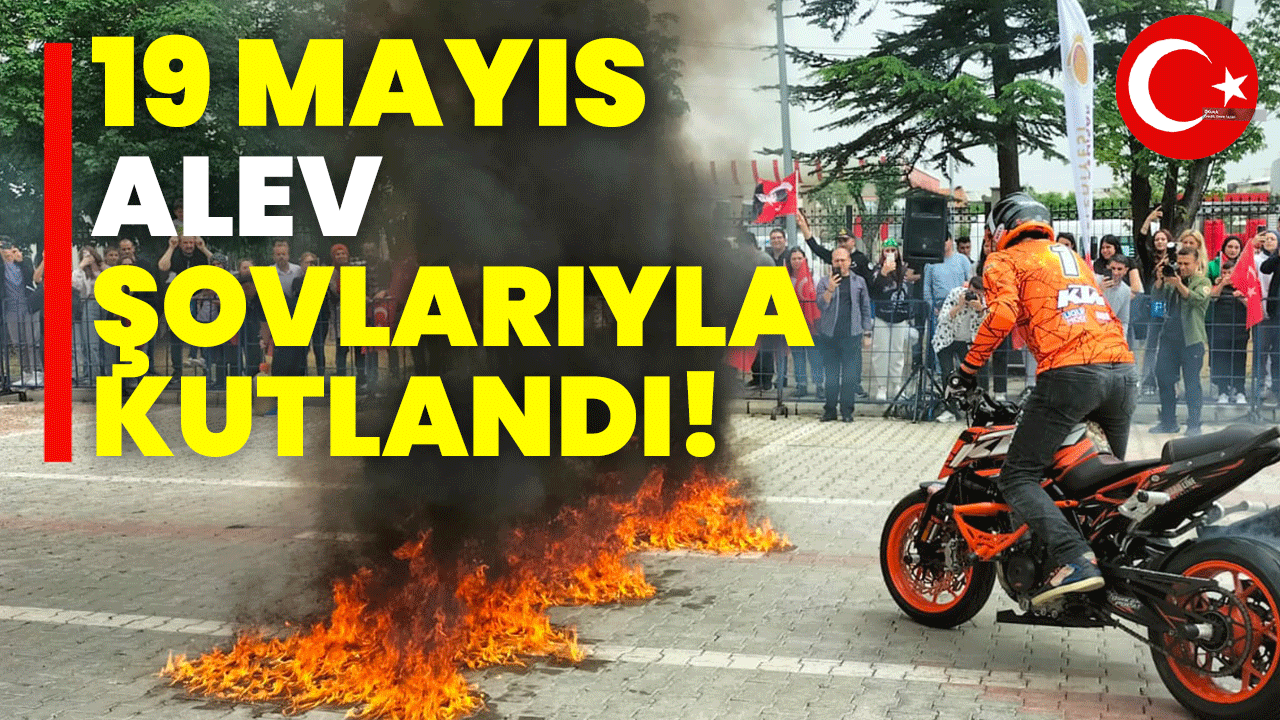 19 Mayıs alev şovlarıyla kutlandı!