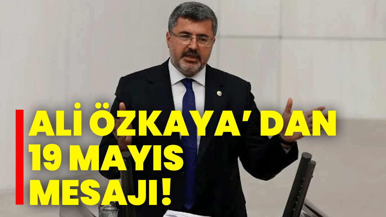 Ali Özkaya’ dan 19 Mayıs mesajı!