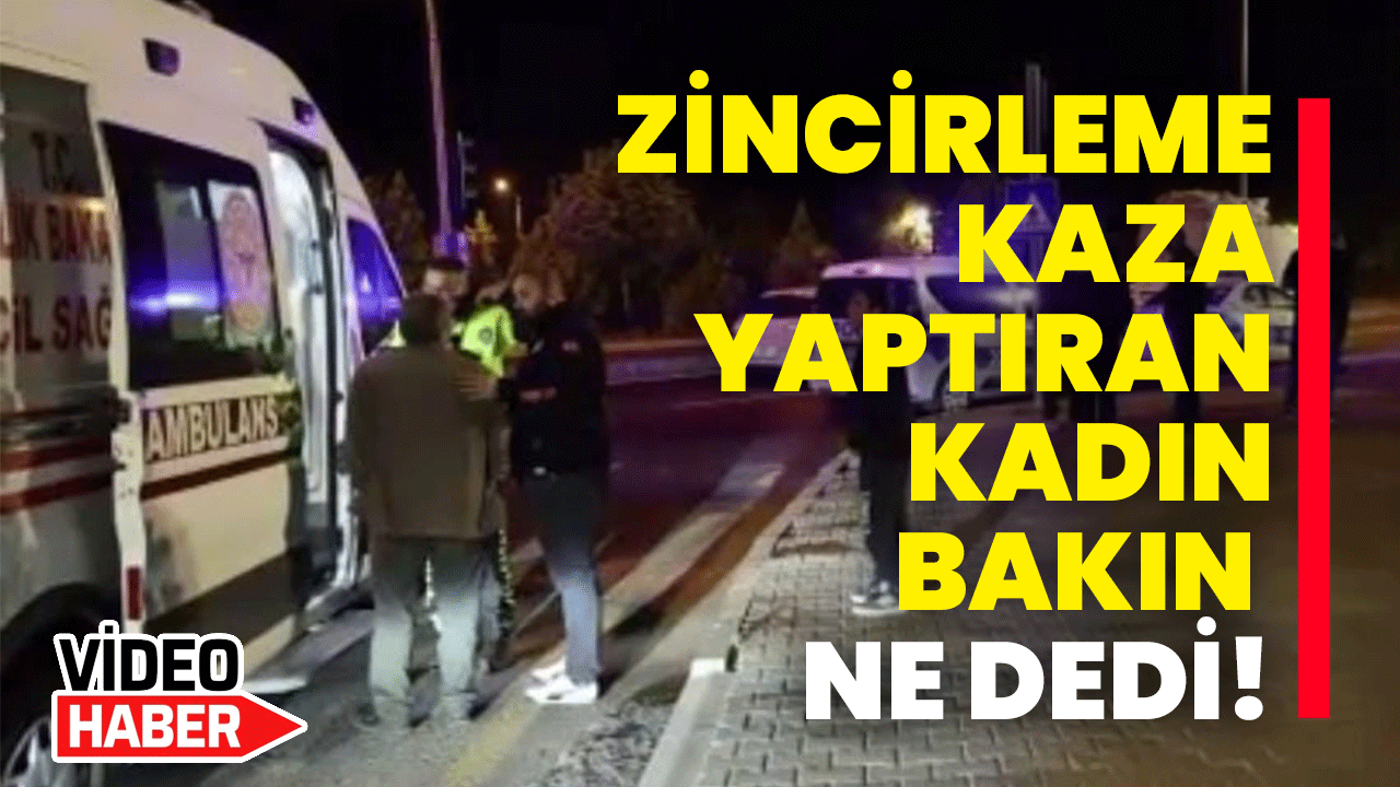 Zincirleme kaza yaptıran kadın bakın ne dedi!