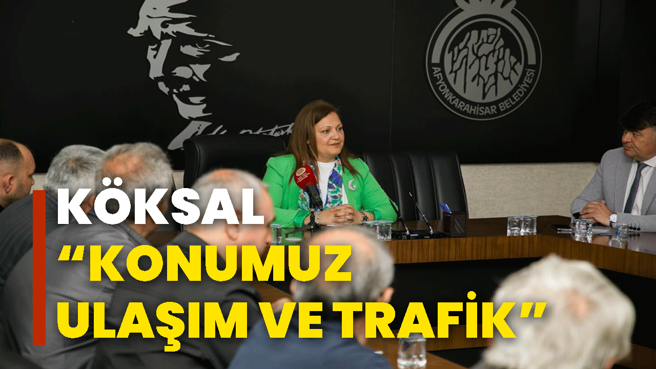 Köksal “Konumuz ulaşım ve trafik”