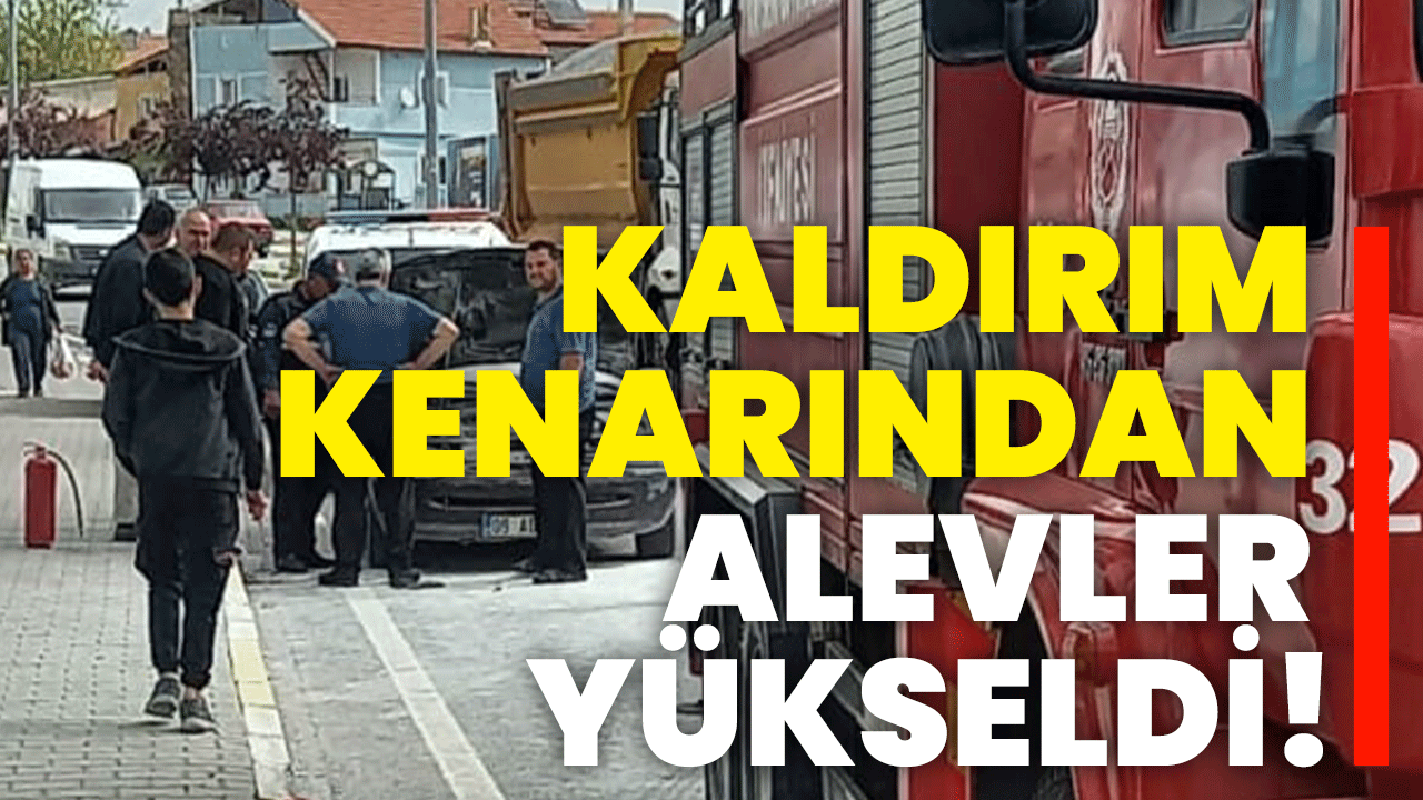 Kaldırım kenarından alevler yükseldi!