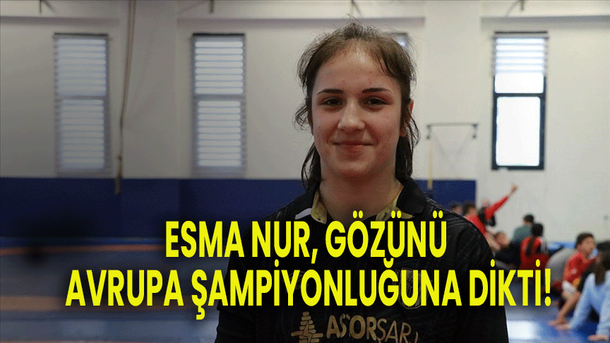 Esma Nur, Gözünü Avrupa Şampiyonluğuna Dikti
