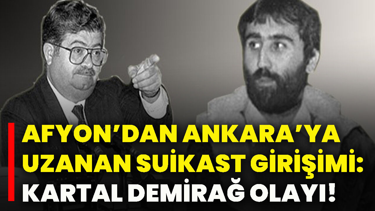 Afyon’dan Ankara’ya uzanan suikast girişimi: Kartal Demirağ olayı!
