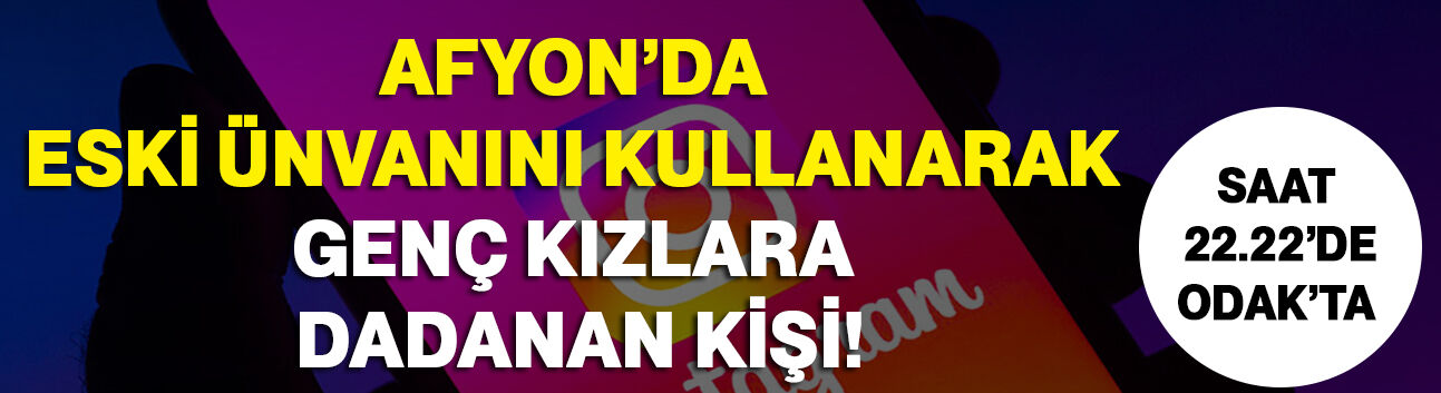 Afyon’da eski ünvanını kullanarak genç kızlara dadanan kişi!