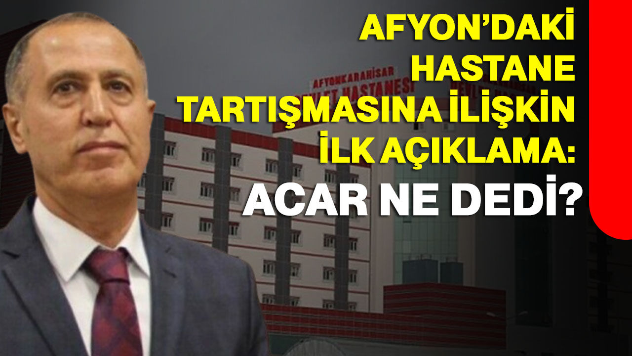 Afyon’daki hastane tartışmasına ilişkin ilk açıklama: Acar ne dedi?