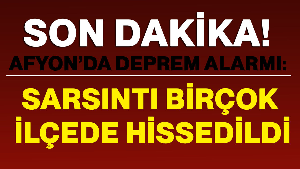 Afyonkarahisar’da deprem alarmı: Sarsıntı birçok ilçede hissedildi