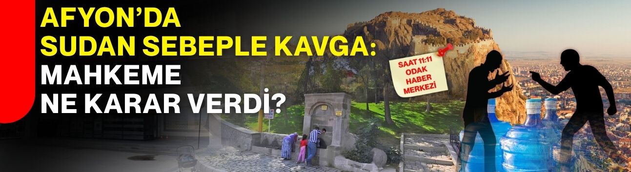 Afyon’da sudan sebeple kavga: Mahkeme ne karar verdi?