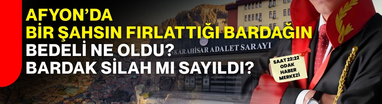 Afyon’da bir şahsın fırlattığı bardağın bedeli ne oldu? Bardak silah mı sayıldı?