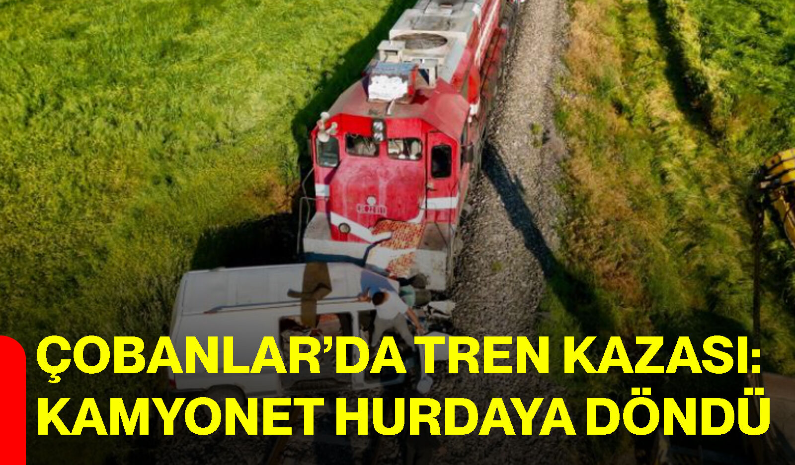 Çobanlar’da tren kazası: Kamyonet hurdaya döndü