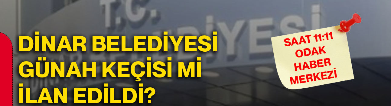 Dinar Belediyesi günah keçisi mi ilan edildi?