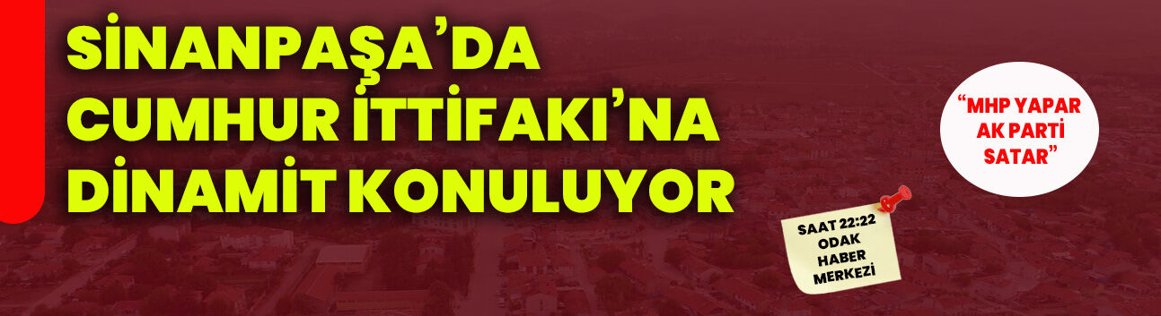 Sinanpaşa’da Cumhur İttifakı’na dinamit konuluyor: “MHP yapar AK Parti satar”
