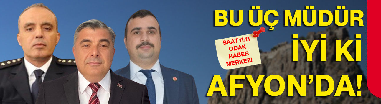 Bu üç müdür iyi ki Afyon’da!
