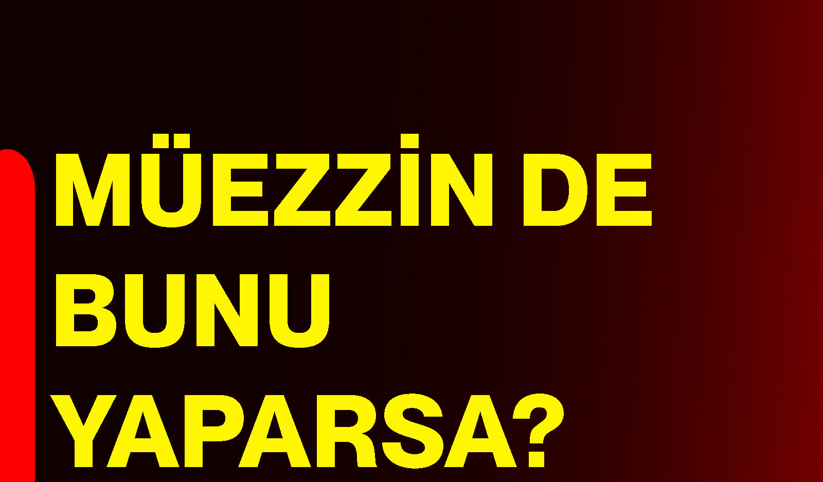 Müezzin de bunu yaparsa?