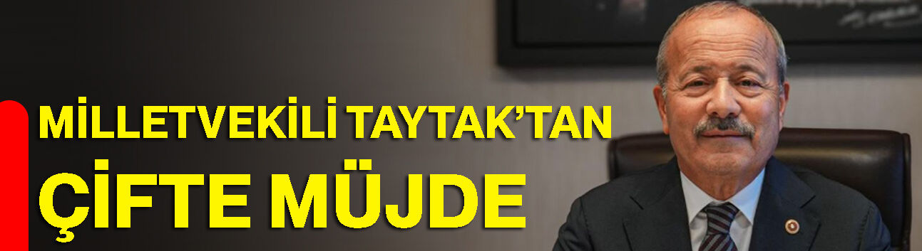 Milletvekili Taytak’tan çifte müjde