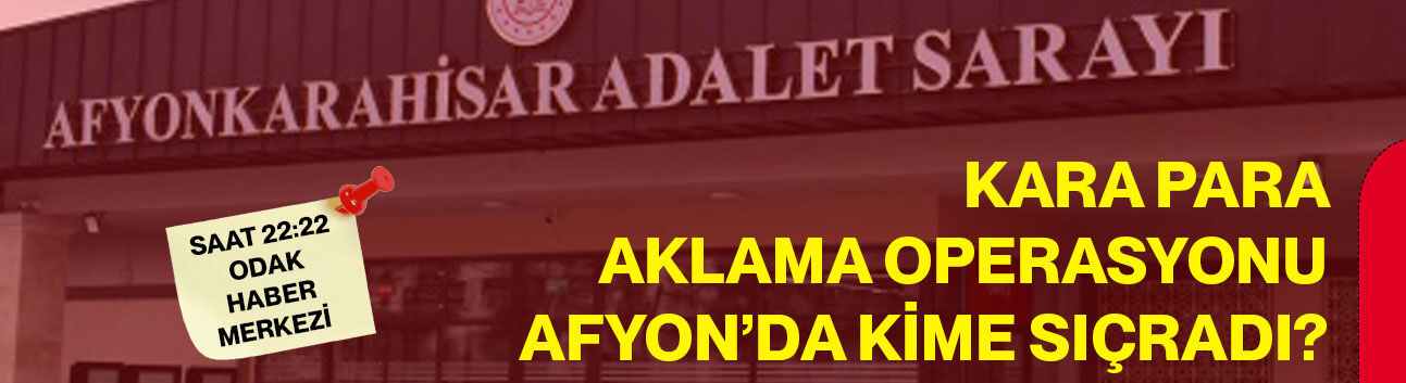 Kara para aklama operasyonu Afyon’da kime sıçradı?