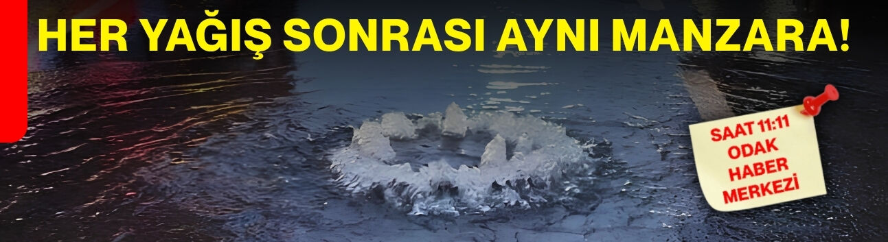 Her yağış sonrası aynı manzara!