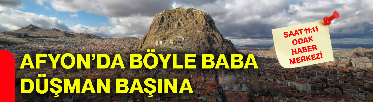 Afyon’da böyle baba düşman başına!