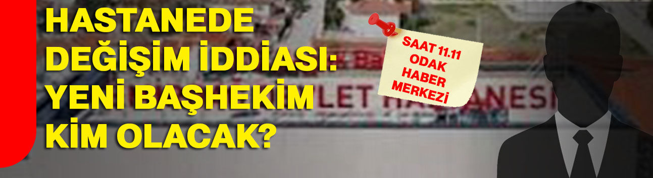 Hastanede değişim iddiası: Yeni başhekim kim olacak?