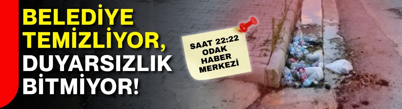 Belediye temizliyor, duyarsızlık bitmiyor!