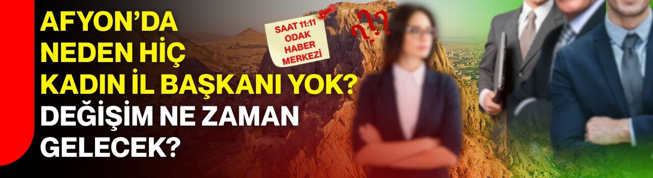 Afyon’da neden hiç kadın il başkanı yok? Değişim ne zaman gelecek?