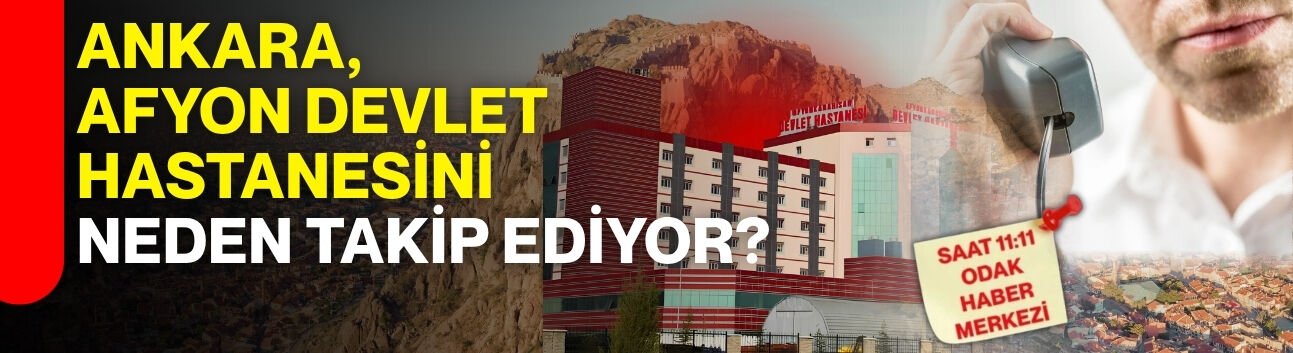 Ankara, Afyon Devlet Hastanesini neden takip ediyor?