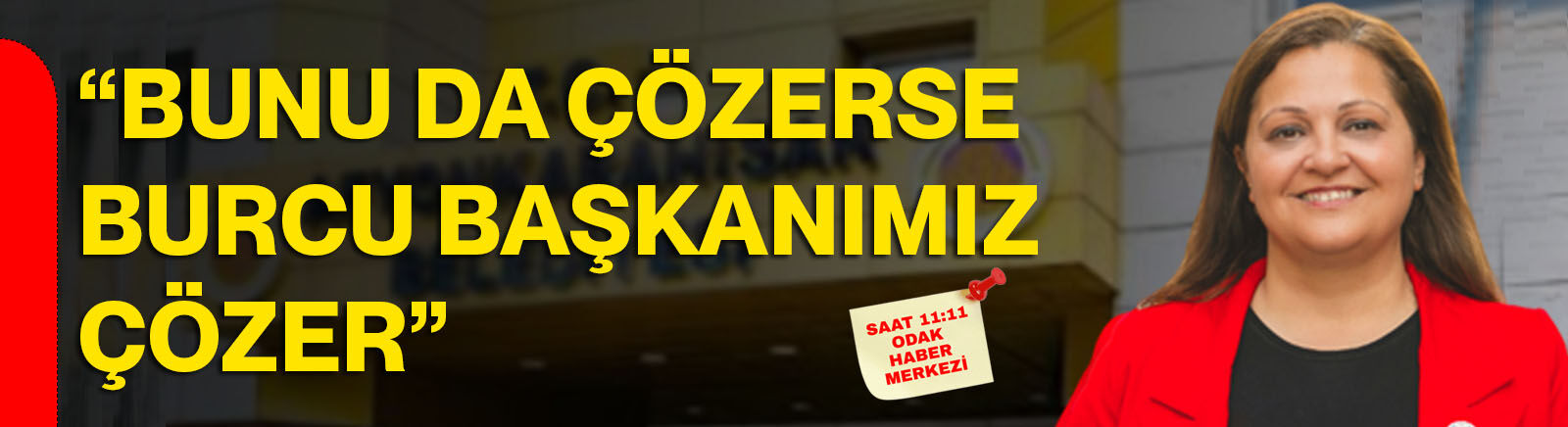 “Bunu da çözerse Burcu Başkanımız çözer”