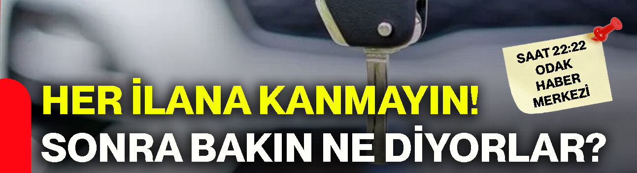 Her ilana kanmayın! Sonra bakın ne diyorlar?