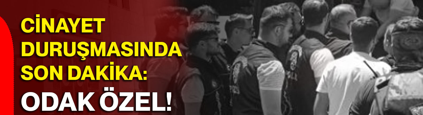 Cinayet duruşmasında son dakika: ODAK özel!