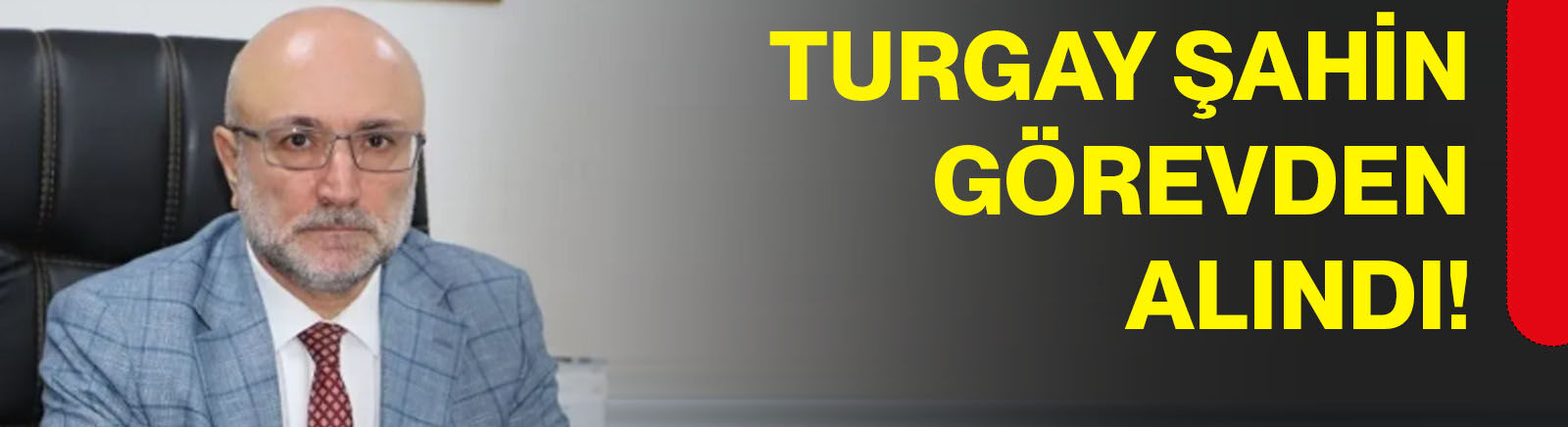 Son dakika: Turgay Şahin görevden alındı!