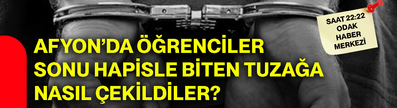 Afyon’da öğrenciler sonu hapisle biten tuzağa nasıl çekildiler?