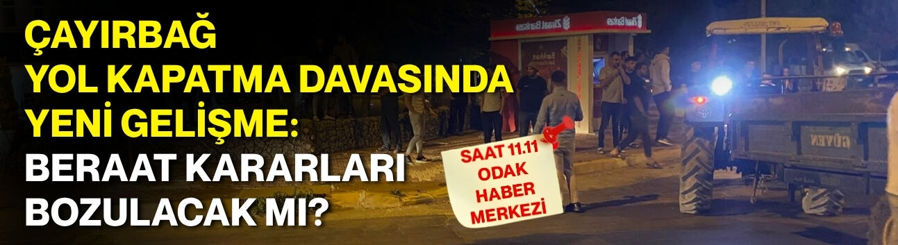 Çayırbağ yol kapatma davasında yeni gelişme: Beraat kararları bozulacak mı?