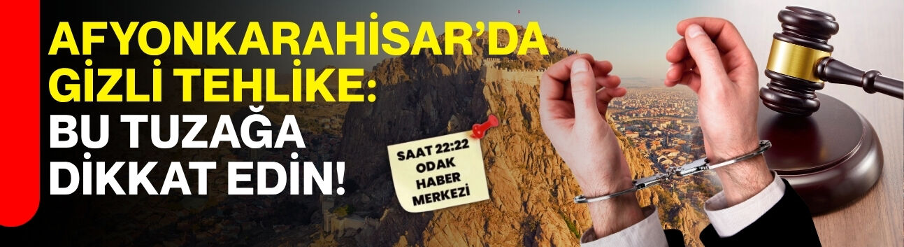 Afyonkarahisar’da gizli tehlike: Bu tuzağa dikkat edin!