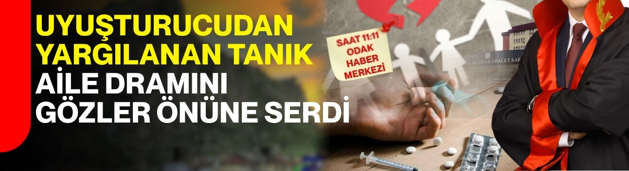 Uyuşturucudan yargılanan tanık aile dramını gözler önüne serdi