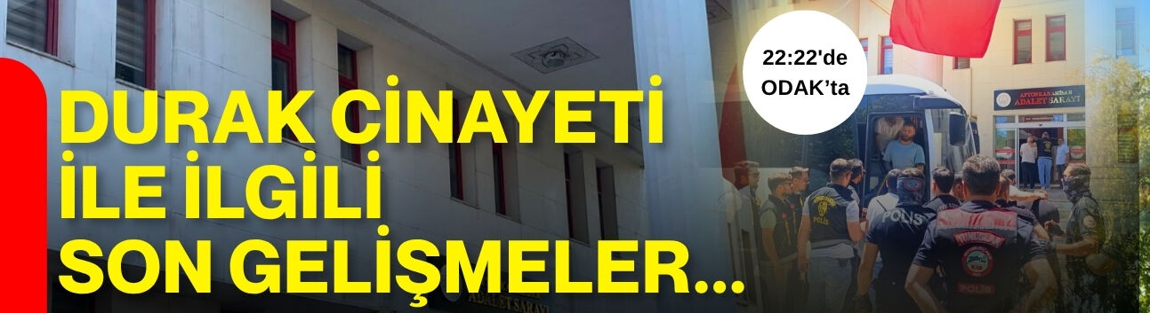 Durak cinayeti ile ilgili son gelişmeler…