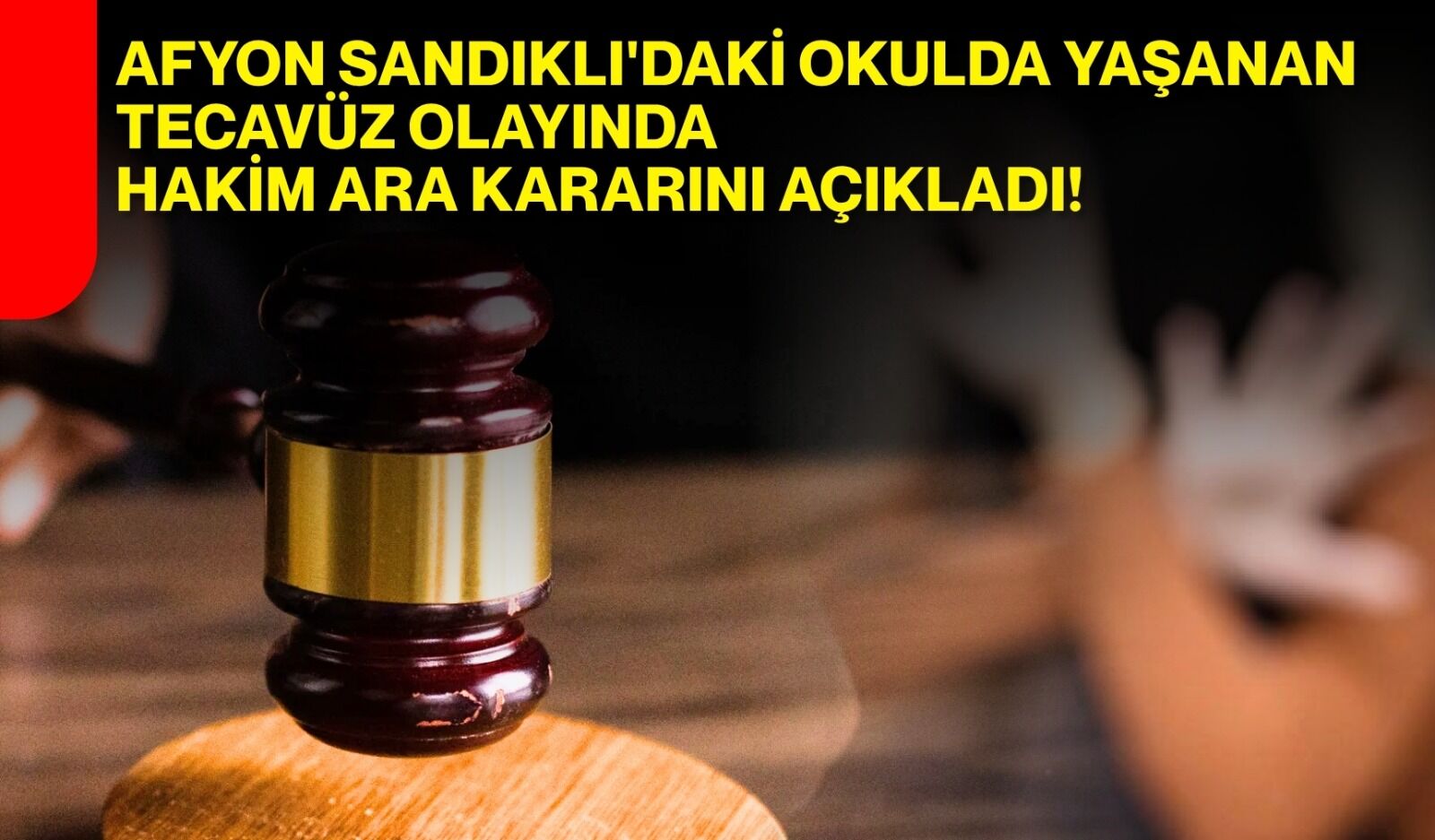 Afyonkarahisar’ın Sandıklı ilçesinde yaşanan tecavüz olayında hakim ara kararını açıkladı!