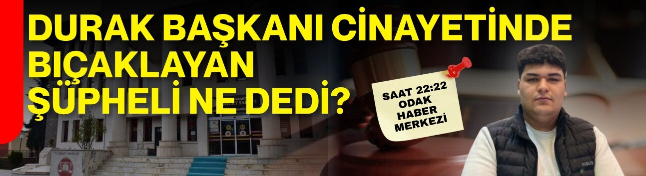 Durak başkanı cinayetinde bıçaklayan şüpheli ne dedi?