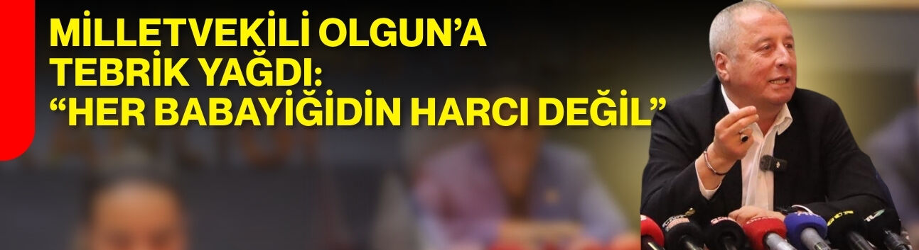 Milletvekili Olgun’a tebrik yağdı: “Her babayiğidin harcı değil”
