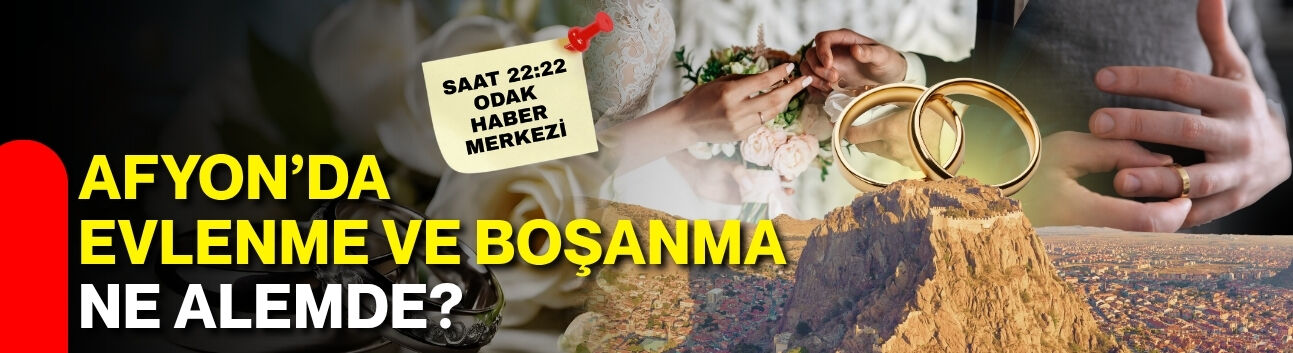 Afyon’da evlenme ve boşanma ne alemde?