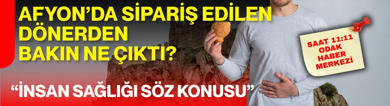 Afyon’da sipariş edilen dönerden bakın ne çıktı? “İnsan sağlığı söz konusu”