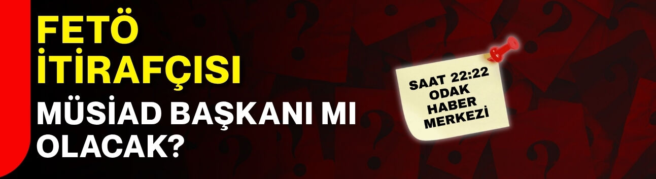 FETÖ itirafçısı  Müsiad Başkanı mı  olacak?